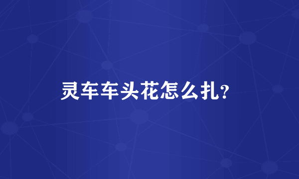 灵车车头花怎么扎？
