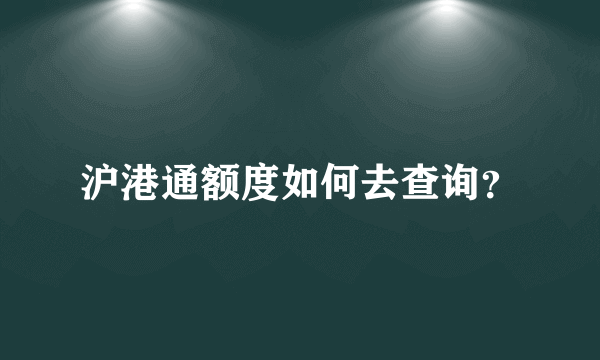 沪港通额度如何去查询？