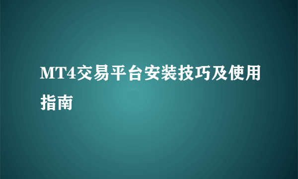 MT4交易平台安装技巧及使用指南