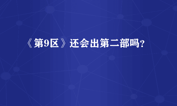 《第9区》还会出第二部吗？