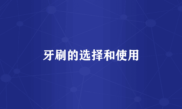 牙刷的选择和使用
