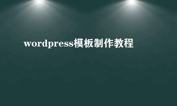 wordpress模板制作教程