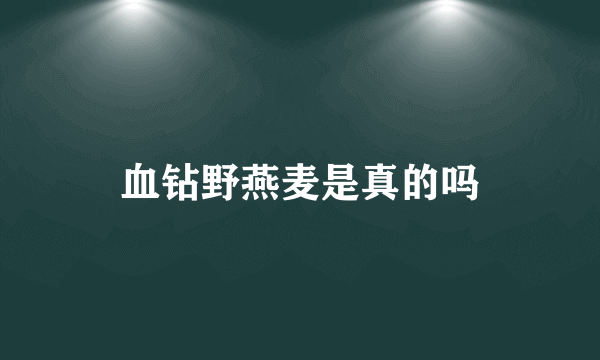 血钻野燕麦是真的吗