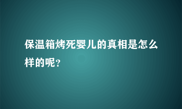 保温箱烤死婴儿的真相是怎么样的呢？