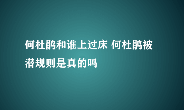 何杜鹃和谁上过床 何杜鹃被潜规则是真的吗