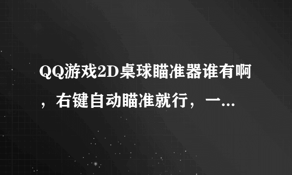 QQ游戏2D桌球瞄准器谁有啊，右键自动瞄准就行，一定要免费的