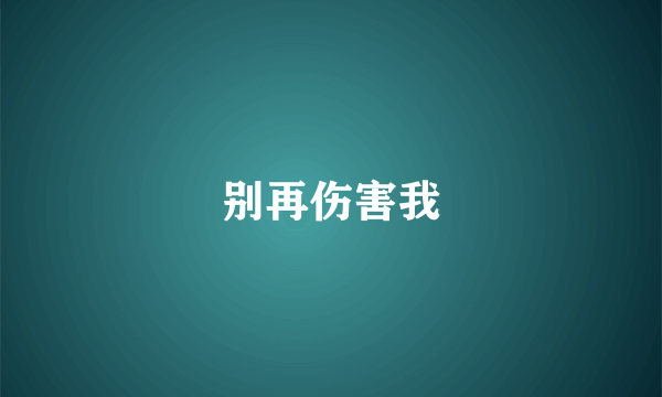 别再伤害我