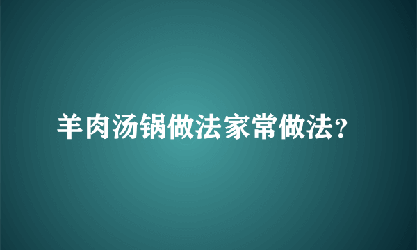 羊肉汤锅做法家常做法？