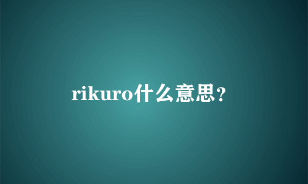 rikuro什么意思？