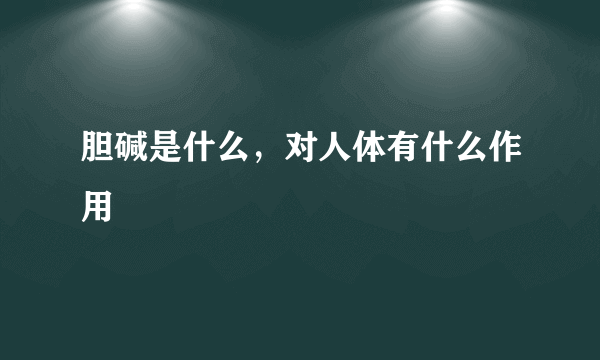 胆碱是什么，对人体有什么作用