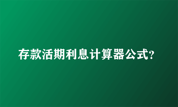 存款活期利息计算器公式？