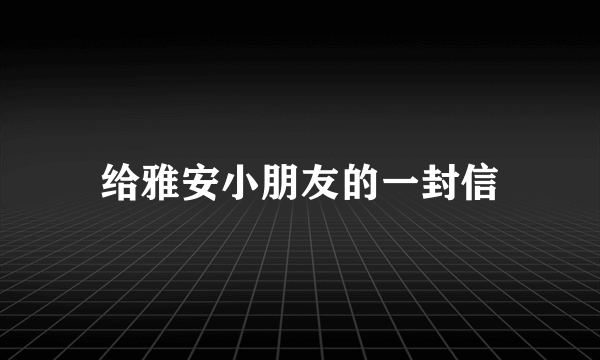 给雅安小朋友的一封信