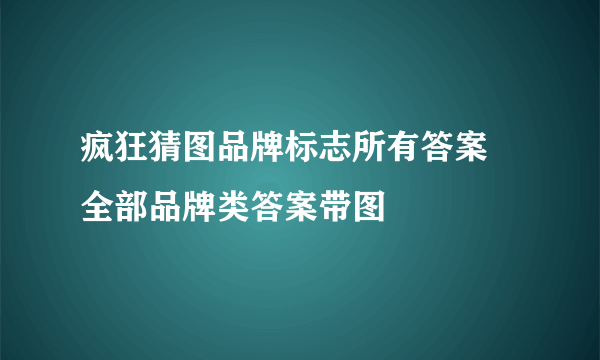 疯狂猜图品牌标志所有答案 全部品牌类答案带图