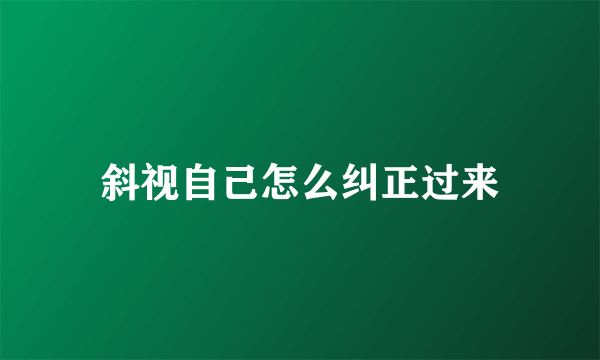 斜视自己怎么纠正过来