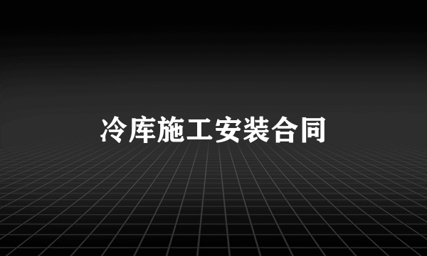 冷库施工安装合同