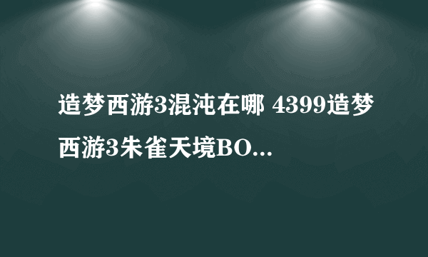 造梦西游3混沌在哪 4399造梦西游3朱雀天境BOSS混沌怎么打