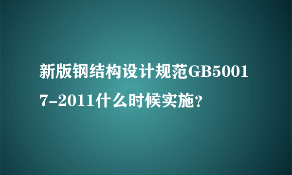新版钢结构设计规范GB50017-2011什么时候实施？