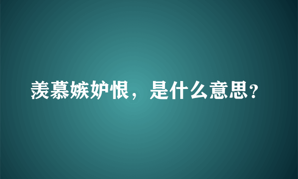 羡慕嫉妒恨，是什么意思？
