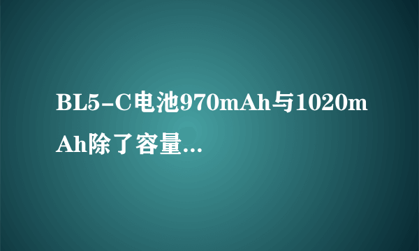 BL5-C电池970mAh与1020mAh除了容量不同外，输出参数有没有区别？