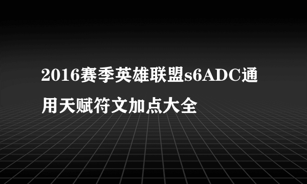 2016赛季英雄联盟s6ADC通用天赋符文加点大全