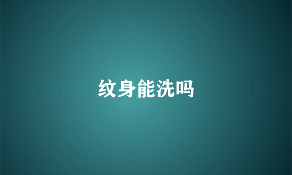 纹身能洗吗