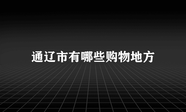 通辽市有哪些购物地方