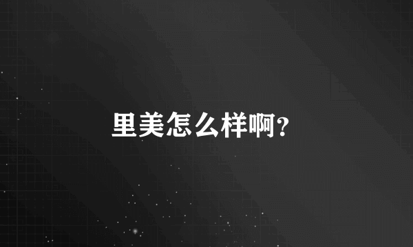 里美怎么样啊？