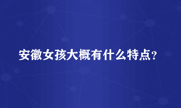 安徽女孩大概有什么特点？