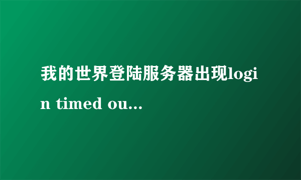 我的世界登陆服务器出现login timed out （登陆超时）怎么解决