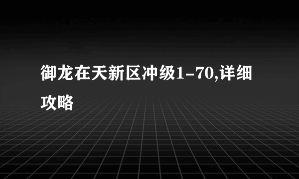 御龙在天新区冲级1-70,详细攻略