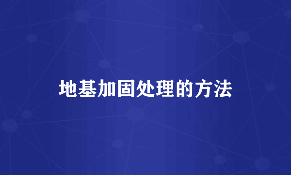 地基加固处理的方法