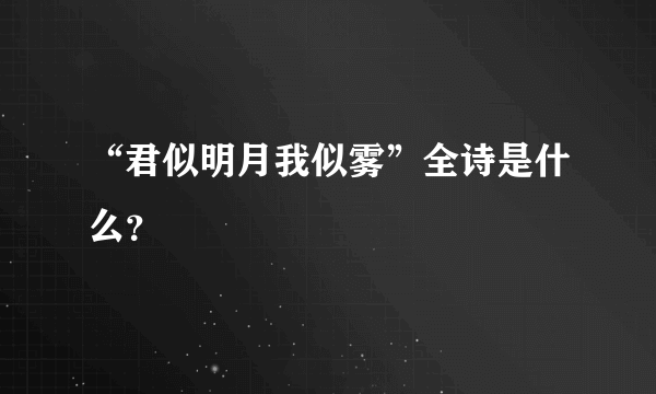 “君似明月我似雾”全诗是什么？