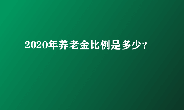 2020年养老金比例是多少？