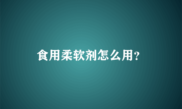 食用柔软剂怎么用？