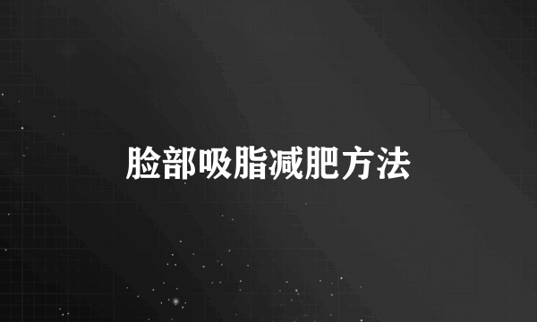 脸部吸脂减肥方法