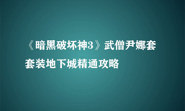 《暗黑破坏神3》武僧尹娜套套装地下城精通攻略
