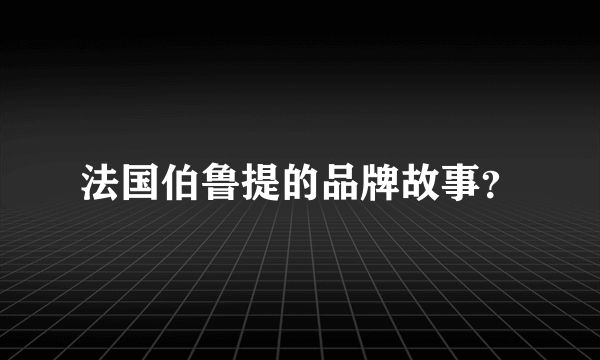 法国伯鲁提的品牌故事？