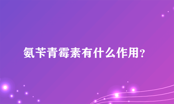 氨苄青霉素有什么作用？