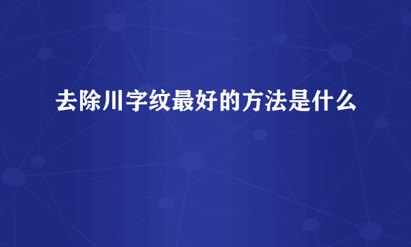 去除川字纹最好的方法是什么