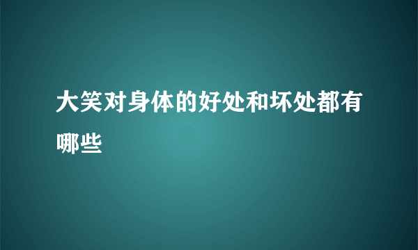 大笑对身体的好处和坏处都有哪些