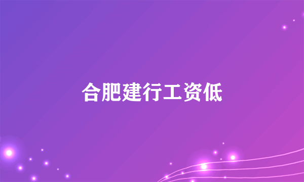 合肥建行工资低