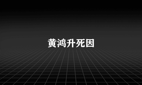 黄鸿升死因