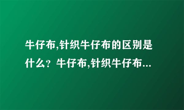 牛仔布,针织牛仔布的区别是什么？牛仔布,针织牛仔布价格行情如何？如何选择好的牛仔布厂家？