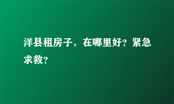 洋县租房子，在哪里好？紧急求救？