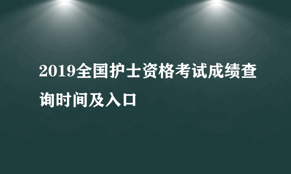 2019全国护士资格考试成绩查询时间及入口