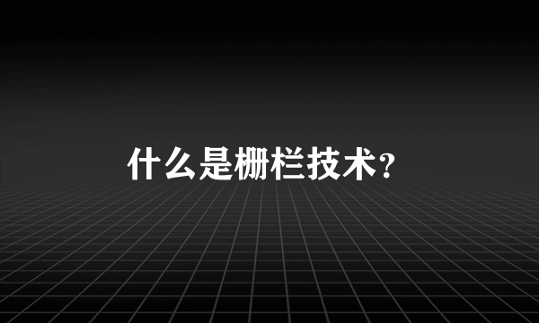 什么是栅栏技术？