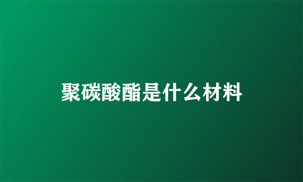 聚碳酸酯是什么材料