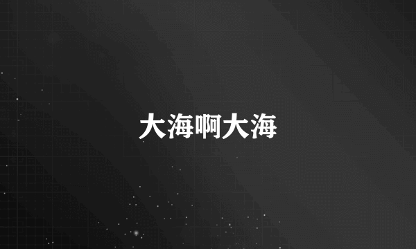 大海啊大海