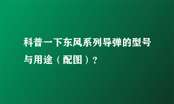 科普一下东风系列导弹的型号与用途（配图）？