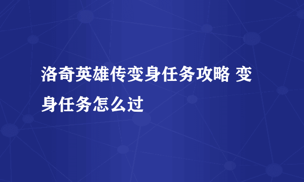 洛奇英雄传变身任务攻略 变身任务怎么过